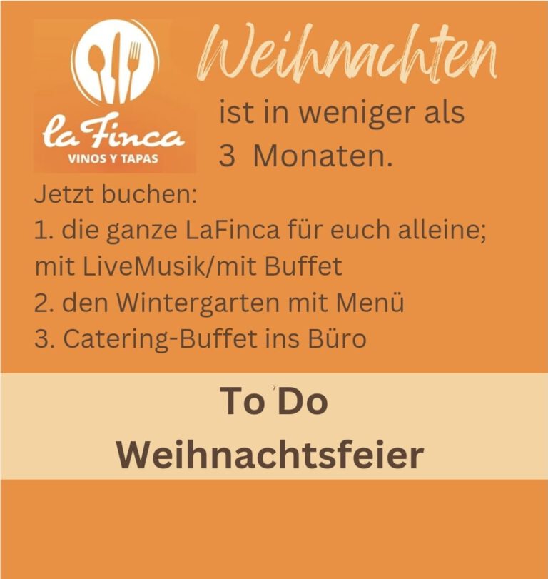 To-Do-Liste Weihnachtsfeier !!! Die ganze LaFinca für euch alleine; Wenn ihr wollt mit Live Musik und Buffet – oder – den Wintergarten mit Menü – oder – Catering-Buffet ins Büro – oder …